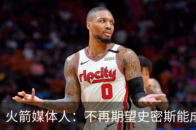 火箭媒体人：不再期望史密斯能成球星 只希望他三分命中率能上40%